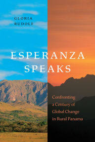 Title: Esperanza Speaks: Confronting a Century of Global Change in Rural Panama, Author: Gloria Rudolf