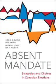Title: Absent Mandate: Strategies and Choices in Canadian Elections, Author: Harold Clarke