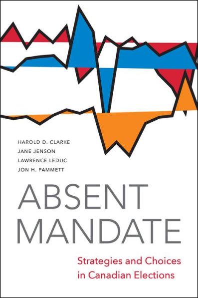 Absent Mandate: Strategies and Choices in Canadian Elections