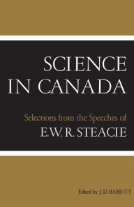 Title: Science in Canada: Selections from the Speeches of E.W.R. Steacie, Author: J.D. Babbitt