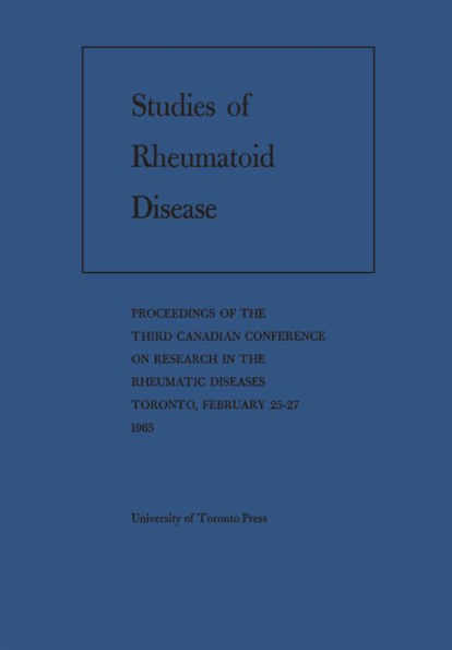 Studies of Rheumatoid Disease: Proceedings of the Third Conference on Research in the Rheumatic Diseases Toronto, February 25-27, 1965