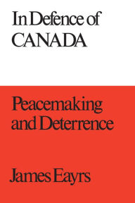 Title: In Defence of Canada Volume III: Peacemaking and Deterrence, Author: James Eayrs