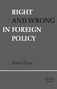 Title: Right and Wrong in Foreign Policy, Author: James Eayrs