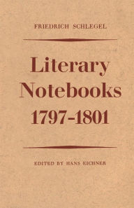 Title: Friedrich Schlegel: Literary Notebooks 1797-1801, Author: Hans Eichner