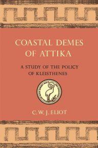 Title: Coastal Demes of Attika: A Study of the Policy of Kleisthenes, Author: C.W.J. Eliot