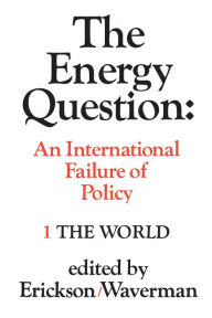 Title: The Energy Question Volume One: The World: An International Failure of Policy, Author: Edward Erickson