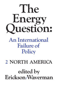 Title: The Energy Question Volume Two: North America: An International Failure of Policy, Author: Edward Erickson