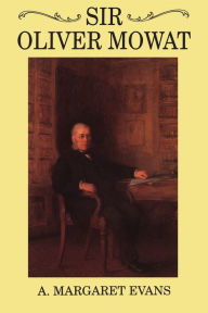 Title: Sir Oliver Mowat, Author: A. Margaret Evans