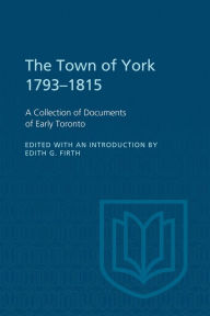 Title: The Town of York 1793-1815: A Collection of Documents of Early Toronto, Author: Edith Firth