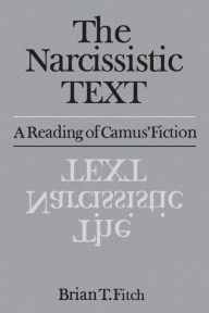 Title: The Narcissistic Text: A Reading of Camus' Fiction, Author: Brian Fitch