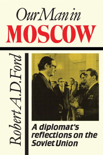 Our Man in Moscow: A Diplomat's Reflections on the Soviet Union