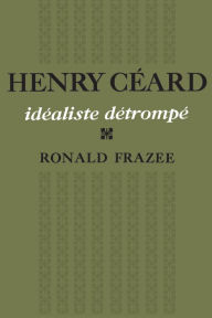 Title: Henry Céard: idéaliste détrompé, Author: Ronald Frazee
