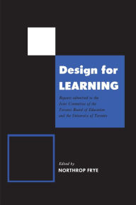 Title: Design for Learning: Reports Submitted to the Joint Committee of the Toronto Board of Education and the University of Toronto, Author: Northrop Frye