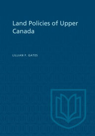 Title: Land Policies of Upper Canada, Author: Lillian F. Gates