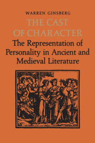 Title: The Cast of Character: The Representation of Personality in Ancient and Medieval Literature, Author: Warren Ginsberg