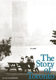Title: The Story of Toronto, Author: G.P. deT. Glazebrook