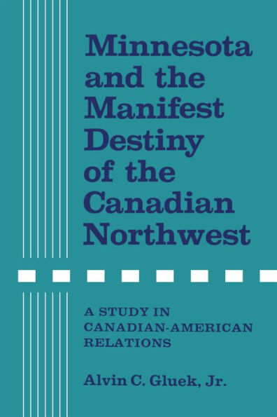 Minnesota and the Manifest Destiny of the Canadian Northwest: A Study in Canadian-American Relations