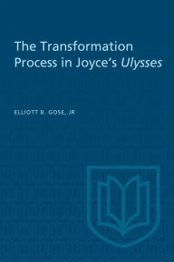 Title: The Transformation Process in Joyce's Ulysses, Author: Elliott B. Gose