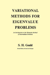Title: Variational Methods for Eigenvalue Problems: An Introduction to the Weinstein Method of Intermediate Problems (Second Edition), Author: S. H. Gould