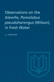 Title: Observations on the Alewife, Pomolobus Pseudoharengus (Wilson), in Fresh Wate, Author: Joseph J. Graham