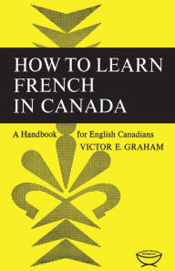 Title: How to Learn French in Canada: A Handbook for English Canadians, Author: Victor E Graham
