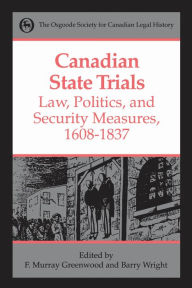 Title: Canadian State Trials, Volume I: Law, Politics, and Security Measures, 1608-1837, Author: Frank Murray Greenwood