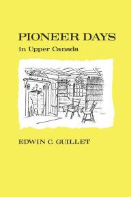 Title: Pioneer Days in Upper Canada, Author: Edwin Guillet