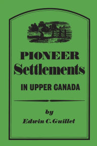 Title: Pioneer Settlements in Upper Canada, Author: Edwin Guillet