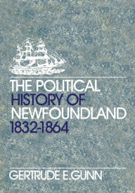 Title: The Political History of Newfoundland, 1832-1864, Author: Gertrude E. Gunn