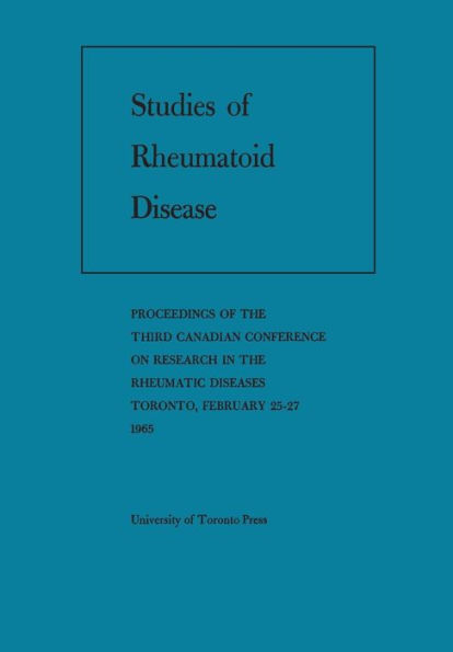 Studies of Rheumatoid Disease: Proceedings of the Third Conference on Research in the Rheumatic Diseases Toronto, February 25-27, 1965