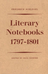 Title: Friedrich Schlegel: Literary Notebooks 1797-1801, Author: Hans Eichner