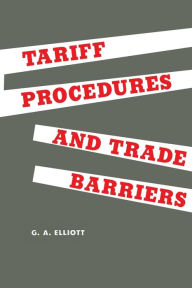 Title: Tariff Procedures and Trade Barriers: A Study of Indirect Protection in Canada and the United States, Author: George A. Elliott