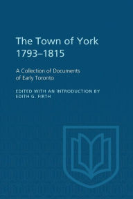 Title: The Town of York 1793-1815: A Collection of Documents of Early Toronto, Author: Edith G. Firth