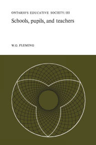Title: Schools, Pupils, and Teachers: Ontario's Educative Society, Volume III, Author: W.G. Fleming