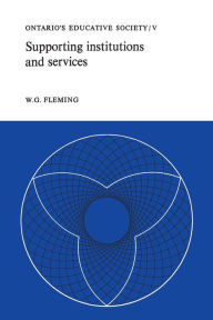 Title: Supporting Institutions and Services: Ontario's Educative Society, Volume V, Author: W.G. Fleming