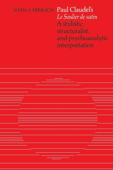 Paul Claudel's 'Le Soulier de satin': A Stylistic, Structuralist, and Psychoanalytic Interpretation