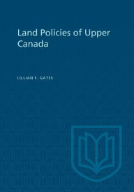 Title: Land Policies of Upper Canada, Author: Lillian F. Gates