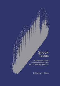 Title: Shock Tubes: Proceedings of the Seventh International Shock Tube Symposium held at University of Toronto, Toronto, Canada 23-25 June 1969, Author: Irving Israel Glass