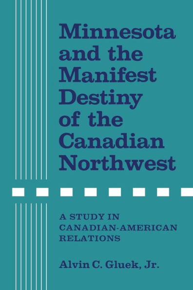 Minnesota and the Manifest Destiny of Canadian Northwest: A Study Canadian-American Relations