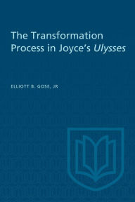 Title: The Transformation Process in Joyce's Ulysses, Author: Jr. Elliott B. Gose