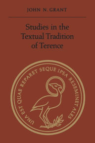 Title: Studies in the Textual Tradition of Terence, Author: John N. Grant