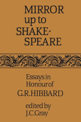 Mirror Up To Shakespeare Essays In Honour Of Gr Hibbard By Jack Mirror Up To Shakespeare Essays In Honour Of Gr Hibbard