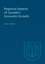Title: Regional Aspects of Canada's Economic Growth, Author: Alan G. Green