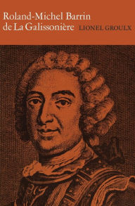 Title: Roland-Michel Barrin de La Galissoniere 1693-1756, Author: Lionel Groulx