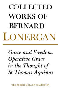 Title: Grace and Freedom: Operative Grace in the Thought of St.Thomas Aquinas, Volume 1, Author: Bernard Lonergan