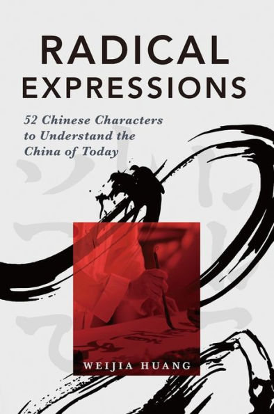 Radical Expressions: 52 Chinese Characters to Understand the China of Today