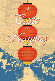 Title: A Taste of Nanjing: Flavorful Flashbacks to a Nanjinger's Old Days in China, Author: Bin Yu
