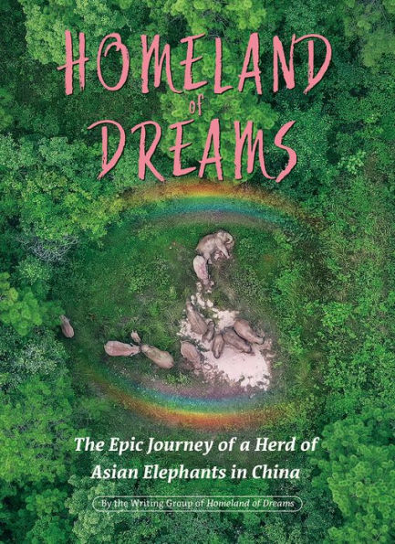 Homeland of Dreams: The Epic Journey of a Herd of Asian Elephants in China