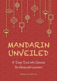 Title: Mandarin Unveiled: A Deep Dive into Chinese for Advanced Learners, Author: Xi Guo