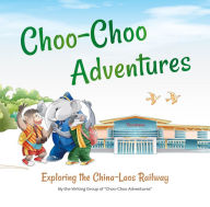 Title: Choo-Choo Adventures: Exploring the China-Laos Railway, Author: Writing Group of 